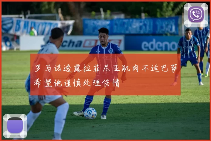 罗马诺透露拉菲尼亚肌肉不适巴萨希望他谨慎处理伤情