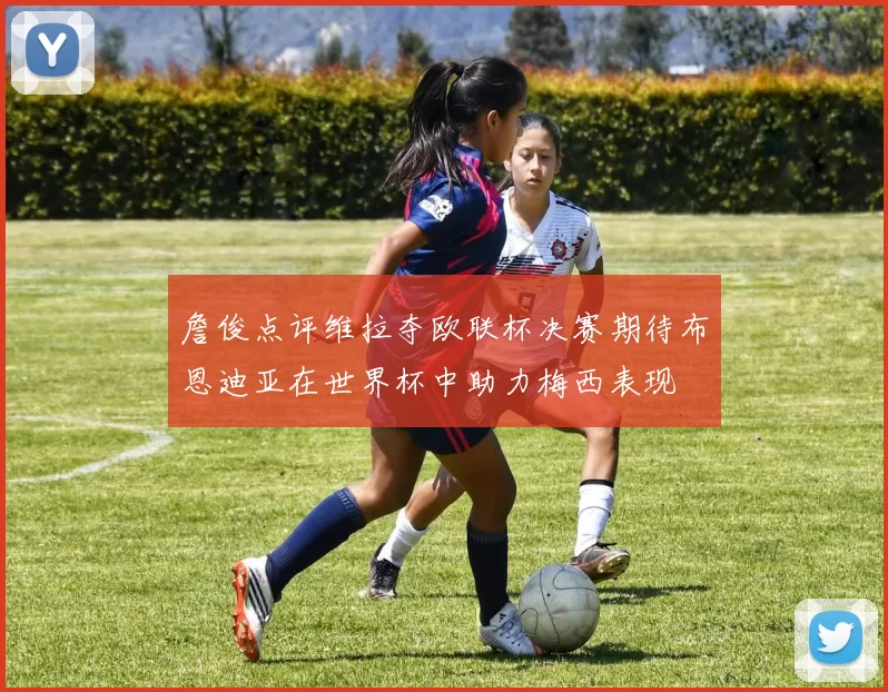 詹俊点评维拉夺欧联杯决赛期待布恩迪亚在世界杯中助力梅西表现