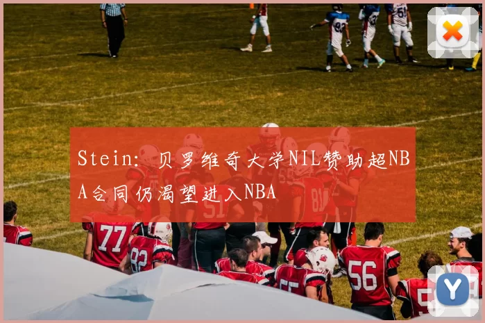 Stein：贝罗维奇大学NIL赞助超NBA合同仍渴望进入NBA